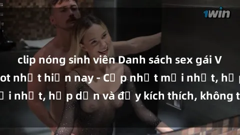 clip nóng sinh viên Danh sách sex gái Việt Nam sinh viên hot nhất hiện nay - Cập nhật mới nhất, hấp dẫn và đầy kích thích, không thể bỏ qua!