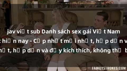 jav việt sub Danh sách sex gái Việt Nam sinh viên hot nhất hiện nay - Cập nhật mới nhất, hấp dẫn và đầy kích thích, không thể bỏ qua!