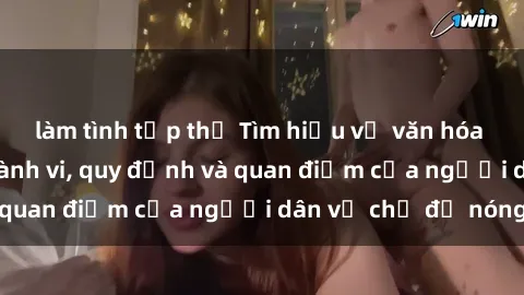 làm tình tập thể Tìm hiểu về văn hóa sex ở Việt Nam: Hành vi, quy định và quan điểm của người dân về chủ đề nóng