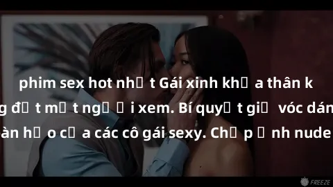 phim sex hot nhất Gái xinh khỏa thân khoe dáng nóng bỏng đốt mắt người xem. Bí quyết giữ vóc dáng hoàn hảo của các cô gái sexy. Chụp ảnh nude tự tin không sợ lộ hàng.