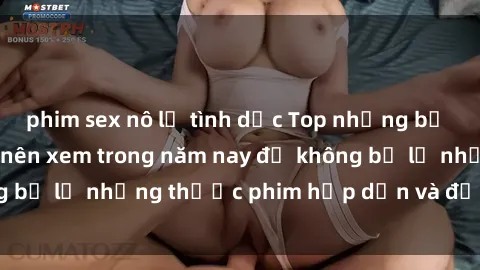 phim sex nô lệ tình dục Top những bộ phim sex hay nhất nên xem trong năm nay để không bỏ lỡ những thước phim hấp dẫn và đầy kịch tính.