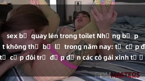 sex bị quay lén trong toilet Những bộ phim sex JAV hot nhất không thể bỏ lỡ trong năm nay: từ cặp đôi trẻ đẹp đến các cô gái xinh tươi đầy sức hút.
