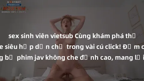 sex sinh viên vietsub Cùng khám phá thế giới jav không che siêu hấp dẫn chỉ trong vài cú click! Đắm chìm trong những bộ phim jav không che đỉnh cao, mang lại trải nghiệm thú vị và đầy kích thích.
