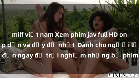 milf việt nam Xem phim jav full HD online miễn phí - Hấp dẫn và đầy đủ nhất  Dành cho người lớn, đến ngay để trải nghiệm những bộ phim hấp dẫn và hấp dẫn.