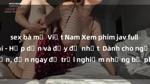sex bà mẹ Việt Nam Xem phim jav full HD online miễn phí - Hấp dẫn và đầy đủ nhất  Dành cho người lớn, đến ngay để trải nghiệm những bộ phim hấp dẫn và hấp dẫn.