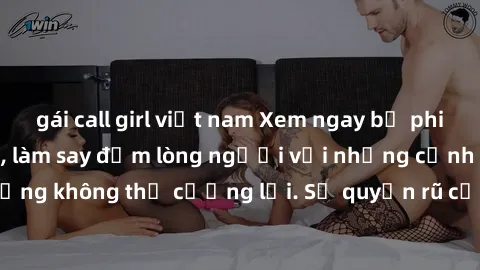 gái call girl việt nam Xem ngay bộ phim sex milf hot nhất, làm say đắm lòng người với những cảnh nóng bỏng không thể cưỡng lại. Sự quyến rũ của MILF sẽ khiến bạn mãnh liệt!