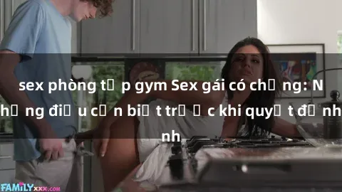 sex phòng tập gym Sex gái có chồng: Những điều cần biết trước khi quyết định