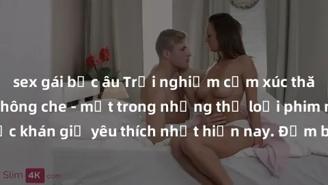 sex gái bắc âu Trải nghiệm cảm xúc thăng hoa với jav SM không che - một trong những thể loại phim người lớn được khán giả yêu thích nhất hiện nay. Đảm bảo đem lại sự hấp dẫn, kích thích tối đa cho ngư