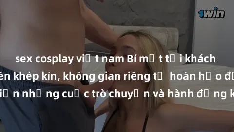 sex cosplay việt nam Bí mật tại khách sạn: Phòng quay lén khép kín, không gian riêng tư hoàn hảo để thực hiện những cuộc trò chuyện và hành động không bị người khác phát hiện.