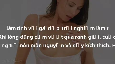 làm tình với gái đẹp Trải nghiệm làm tình ngoài đường: Khi lòng dũng cảm vượt qua ranh giới, cuộc hẹn nơi công cộng trở nên mãn nguyện và đầy kích thích. Hành vi nguy hiểm, nhưng cũng tạo nên cảm giác
