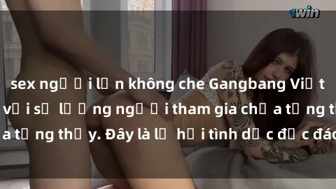sex người lớn không che Gangbang Việt Nam: Kỷ lục mới với số lượng người tham gia chưa từng thấy. Đây là lễ hội tình dục độc đáo và gây sốc.