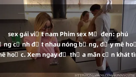 sex gái việt nam Phim sex Mỹ đen: phút mãnh liệt với những cảnh địt nhau nóng bỏng, đầy mê hoặc. Xem ngay để thỏa mãn cơn khát tình dục của bạn!