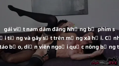 gái việt nam dâm đãng Những bộ phim sex ngoại quốc nổi tiếng và gây sốt trên mạng xã hội. Cảnh quay táo bạo, diễn viên ngoại quốc nóng bỏng trong các tác phẩm đỉnh cao.