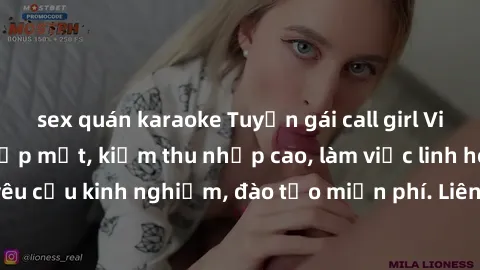 sex quán karaoke Tuyển gái call girl Việt Nam gợi cảm, đẹp mắt, kiếm thu nhập cao, làm việc linh hoạt, không yêu cầu kinh nghiệm, đào tạo miễn phí. Liên hệ ngay để biết thêm chi tiết!