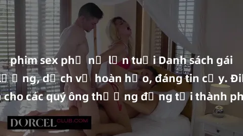 phim sex phụ nữ lớn tuổi Danh sách gái call girl vip chất lượng, dịch vụ hoàn hảo, đáng tin cậy. Điều hấp dẫn cho các quý ông thượng đẳng tại thành phố. Hãy nhấc máy và đặt lịch ngay!