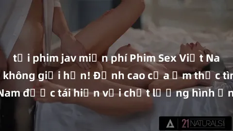tải phim jav miễn phí Phim Sex Việt Nam HD - Xem ngay và không giới hạn! Đỉnh cao của ẩm thực tình dục Việt Nam được tái hiện với chất lượng hình ảnh sắc nét. Hãy thưởng thức ngay!