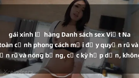 gái xinh lộ hàng Danh sách sex Việt Nam không che - Ảnh toàn cảnh phong cách mới đầy quyến rũ và nóng bỏng, cực kỳ hấp dẫn, không thể bỏ qua!