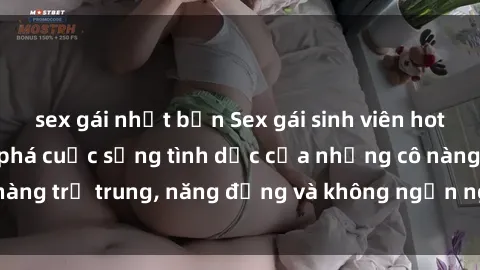 sex gái nhật bản Sex gái sinh viên hot nhất: Cùng khám phá cuộc sống tình dục của những cô nàng trẻ trung, năng động và không ngần ngại thử nghiệm!