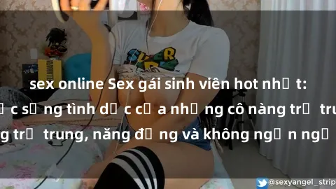 sex online Sex gái sinh viên hot nhất: Cùng khám phá cuộc sống tình dục của những cô nàng trẻ trung, năng động và không ngần ngại thử nghiệm!
