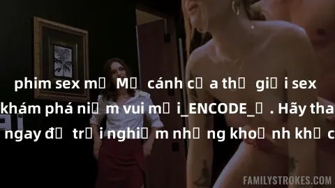 phim sex mỹ Mở cánh cửa thế giới sex MILF Việt Nam để khám phá niềm vui mới_ENCODE_. Hãy tham gia ngay để trải nghiệm những khoảnh khắc đầy kích thích và đam mê.
